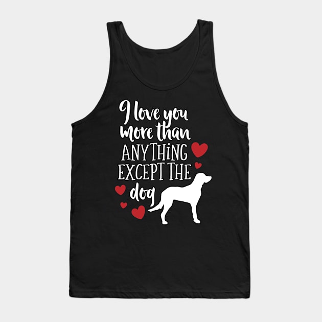 I Love YOu More Than Anything Except the Dog Tank Top by DANPUBLIC